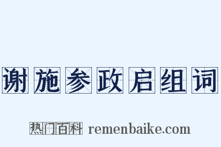 谢施参政启组词是什么意思的图片